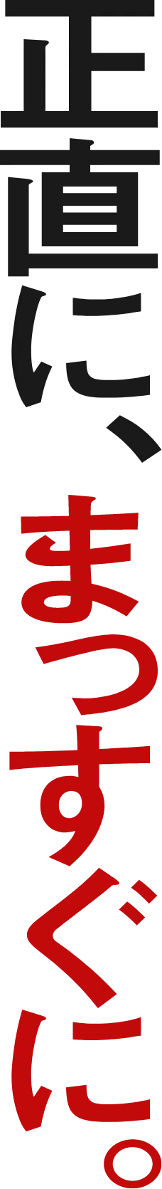 正直に、まっすぐに。